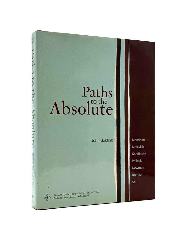Item #1280 Paths to the Absolute: Mondrian, Malevich, Kandisky, Pollock, Newman, Rothko, and Still [The A.W. Mellon Lectures in the Fine Arts, 1997]; [Bollingen Series XXXV - 48]. John Golding.