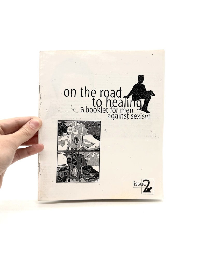 Item #1827 on the road to healing: a booklet for men against sexism [issue 2]. basi, Donald Cavanaugh Jeff Ott, Brian, Tony Switzer, Michael Flood, Loolwa Khazoom, Cameron Bustamante, Ahimsa Timoteo Bodhran, Chris Crass Chris Dixon, elias, Contributors.