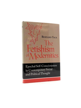 The Fetishism of Modernities: Epochal Self-Consciousness in Contemporary Social and Political...