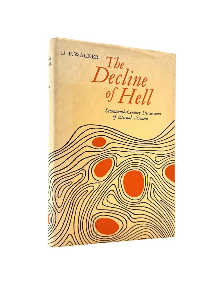 Item #1892 The Decline of Hell: Seventeenth-Century Discussions of Eternal Torment. D. P. Walker.