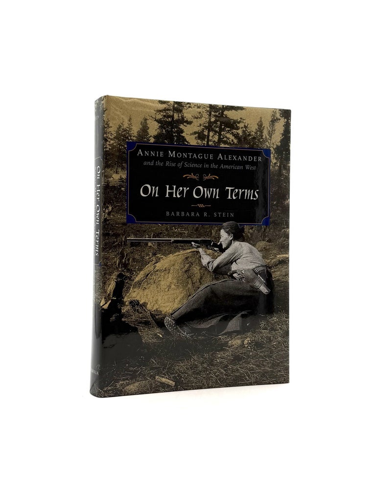 Item #1965 On Her Own Terms: Annie Montague Alexander and the Rise of Science in the American West. Barbara R. Stein.