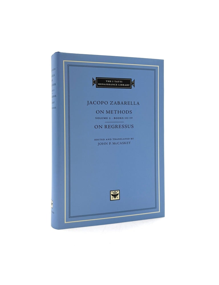 Item #2134 [The I Tatti Renaissance Library] On Methods: Volume 2: Books III- IV. Jacopo Zabarella, John P. McCaskey, Edited and.