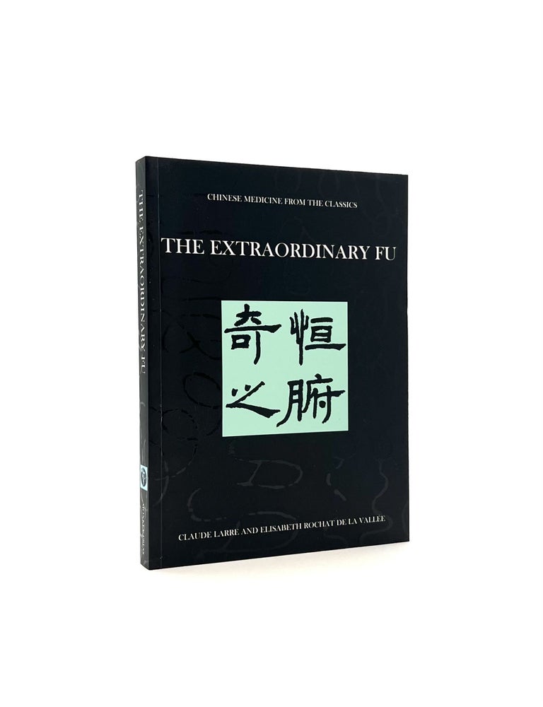 Item #504 Chinese Medicine from the Classics: The Extraordinary Fu. Claude Larre, Elisabeth Rochat de la Vallee.