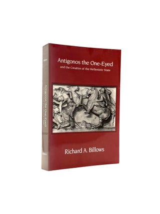 Item #767 Antigonos the one-Eyed and the Creation of the Hellenistic State. Richard A. Billows